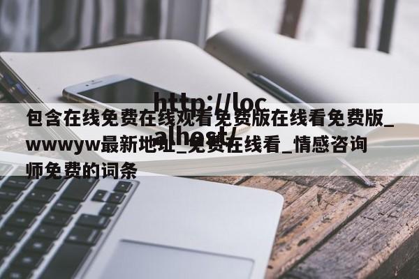 包含在线免费在线观看免费版在线看免费版_wwwyw最新地址_免费在线看_情感咨询师免费的词条